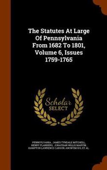 Hardcover The Statutes At Large Of Pennsylvania From 1682 To 1801, Volume 6, Issues 1759-1765 Book