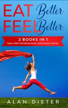 Hardcover Eat Better Feel Better: 2 Books in 1: Meal Prep for Beginners, Emotional Eating Book