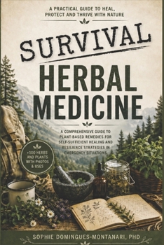 Survival Herbal Medicine: A Comprehensive Guide to Plant-Based Remedies for Self-Sufficient Healing and Resilience Strategies in Emergency Situa
