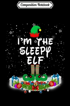Composition Notebook: I'm The Sleepy Elf Matching Family Group Christmas  Journal/Notebook Blank Lined Ruled 6x9 100 Pages