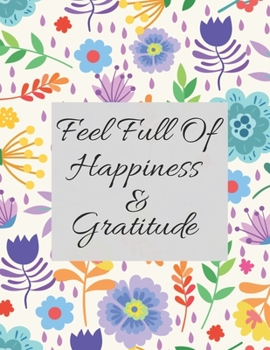 Feel Full Of Happiness And Gratitude: Gratitude Journal Notebook
