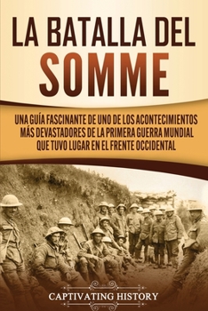 Paperback La batalla del Somme: Una guía fascinante de uno de los acontecimientos más devastadores de la Primera Guerra Mundial que tuvo lugar en el frente occi [Spanish] Book