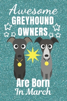 Awesome Greyhound Owners Are Born in March: Greyhound dog gifts. This Greyhound Notebook / Greyhound Journal is 6x9in size with 110+ lined ruled ... lover gifts. Italian Greyhound Gifts.