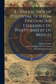 Paperback A General View of Positivism, Tr. [From Discours Sur L'ensemble Du Positivisme] by J.H. Bridges Book