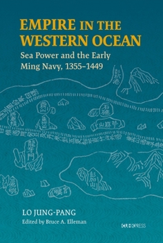 Empire in the Western Ocean: Sea Power and the Early Ming Navy, 1355–1449