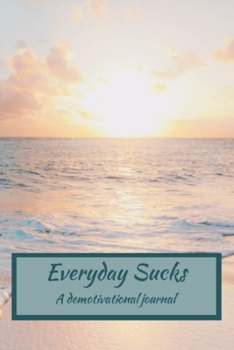 Paperback Everyday Sucks: A demotivational journal Book