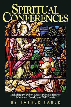 Paperback Spiritual Conferences: Including Fr. Faber's Most Famous Essays: Kindness, Death, and Self-Deceit Book