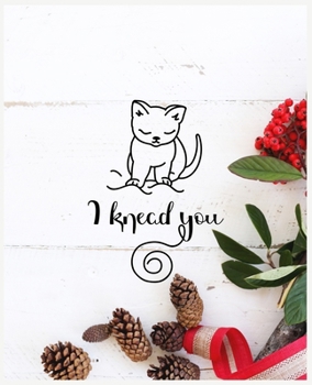I Knead You: Cats Lovers Notebook for Kids - Cute Cat Gifts Journal/notebook Blank Lined Ruled for Girls - Best Cat Composition Book for School