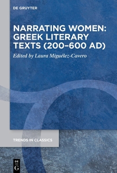 Narrating Women: Greek Literary Texts (200–600 AD) (Trends in Classics - Supplementary Volumes)