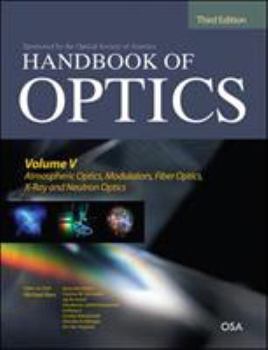 Hardcover Handbook of Optics, Third Edition Volume V: Atmospheric Optics, Modulators, Fiber Optics, X-Ray and Neutron Optics Book