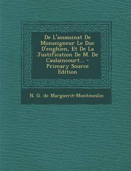 Paperback De L'assassinat De Monseigneur Le Duc D'enghien, Et De La Justification De M. De Caulaincourt... [French] Book