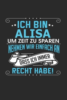 Paperback Ich bin Alisa Um Zeit zu sparen nehmen wir einfach an dass ich immer Recht habe!: Notizbuch mit 110 linierten Seiten, als Geschenk ideal, auch als Dek [German] Book