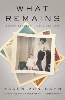 Hardcover What Remains: Object Lessons in Love and Loss Book