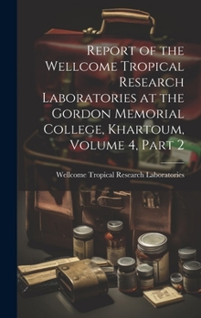 Hardcover Report of the Wellcome Tropical Research Laboratories at the Gordon Memorial College, Khartoum, Volume 4, part 2 Book