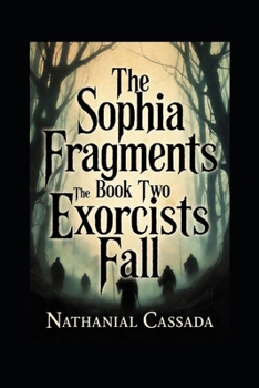 THE SOPHIA FRAGMENTS: BOOK TWO: THE EXORCIST’S FALL