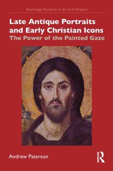 Hardcover Late Antique Portraits and Early Christian Icons: The Power of the Painted Gaze Book