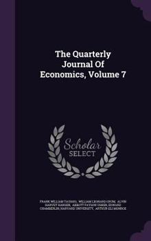 The Quarterly Journal Of Economics, Volume 7