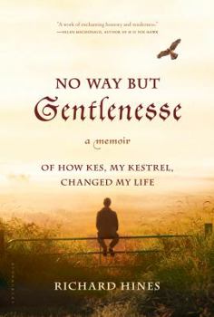 Hardcover No Way But Gentlenesse: A Memoir of How Kes, My Kestrel, Changed My Life Book