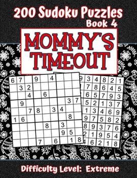 Paperback 200 Sudoku Puzzles - Book 4, MOMMY'S TIMEOUT, Difficulty Level Extreme: Stressed-out Mom - Take a Quick Break, Relax, Refresh - Perfect Quiet-Time Gif Book