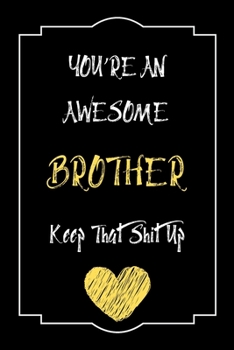 Paperback You're An Awesome Brother Keep That Shit Up Notebook Funny Gift For Brother: Lined Notebook / Journal Gift, 120 Pages, 6x9, Soft Cover, Matte Finish Book