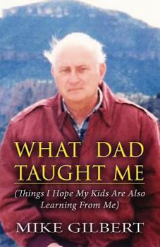 Paperback What Dad Taught Me: (Things I Hope My Kids Are Also Learning from Me) Book
