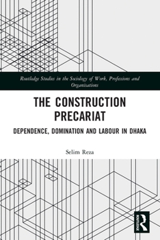 The Construction Precariat: Dependence, Domination and Labour in Dhaka