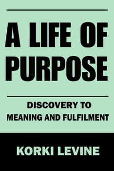Paperback A Life of Purpose: Discovery to Meaning and Fulfillment Book