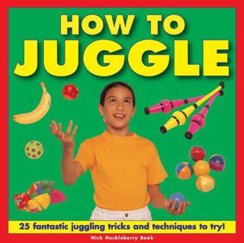 Hardcover How to Juggle: 25 Fantastic Juggling Tricks and Techniques to Try! Book