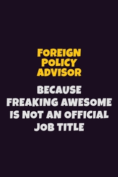Paperback Foreign Policy Advisor, Because Freaking Awesome Is Not An Official Job Title: 6X9 Career Pride Notebook Unlined 120 pages Writing Journal Book