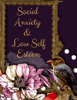 Paperback Social Anxiety and Low Self Esteem Workbook: Ideal and Perfect Gift for Social Anxiety and Low Self Esteem Workbook Best gift for You, Parent, Wife, H Book