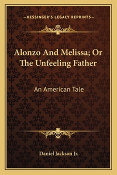Paperback Alonzo And Melissa; Or The Unfeeling Father: An American Tale Book