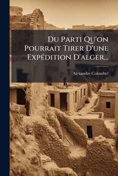 Paperback Du Parti Qu'on Pourrait Tirer D'une Expédition D'alger... [French] Book