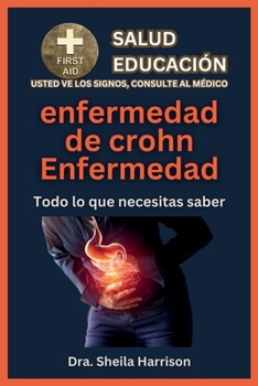enfermedad de Crohn Enfermedad: Síntomas, Diagnóstico, Manejo y Tratamiento, Medicamentos, Prevención y Control (ESTANTE DE EDUCACIÓN PARA LA SALUD DE ... SIGNOS, USTED VE AL MÉDICO) (Spanish Edition)