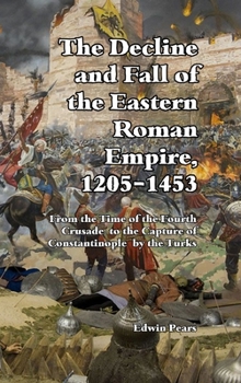 Hardcover The Decline and Fall of the Eastern Roman Empire: From the Time of the Fourth Crusade to the Capture of Constantinople Book