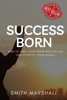 Paperback Success Born: How To Find Your Inner Motivation And Achieve Your Goals Book