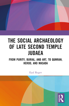 Hardcover The Social Archaeology of Late Second Temple Judaea: From Purity, Burial, and Art, to Qumran, Herod, and Masada Book