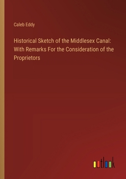 Paperback Historical Sketch of the Middlesex Canal: With Remarks For the Consideration of the Proprietors Book