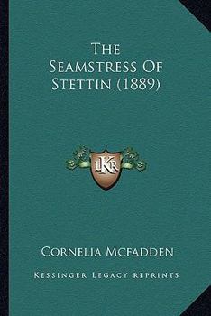 The Seamstress of Stettin: Adopted from the German (Classic Reprint)