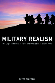 Military Realism: The Logic and Limits of Force and Innovation in the U.S. Army - Book  of the American Military Experience