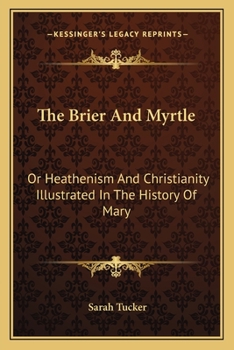 Paperback The Brier And Myrtle: Or Heathenism And Christianity Illustrated In The History Of Mary Book