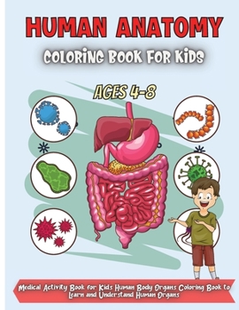 Human Anatomy Coloring Book For Kids Ages 4-8: Over 30 Human Body Coloring Pages, Fun and Educational Way to Learn About Human Anatomy for Kids
