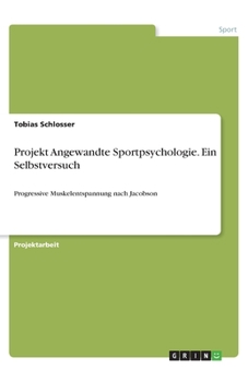 Paperback Projekt Angewandte Sportpsychologie. Ein Selbstversuch: Progressive Muskelentspannung nach Jacobson [German] Book
