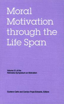 Nebraska Symposium on Motivation, 2004, Volume 51: Moral Motivation through the Life Span - Book #51 of the Nebraska Symposium on Motivation