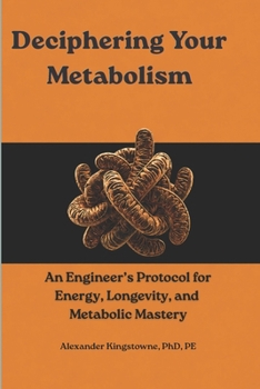 Paperback Deciphering Your Metabolism: An Engineer’s Protocol for Cracking Metabolic Limits, Programming Cellular Energy, and Reversing Biological Aging Book