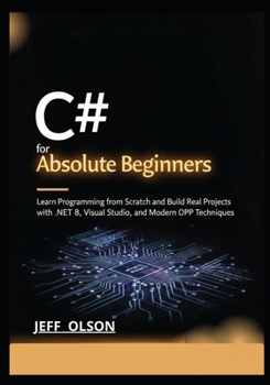 Paperback C# for Absolute Beginners: Learn Programming from Scratch and Build Real Projects with .NET 8, Visual Studio, and Modern OOP Techniques Book