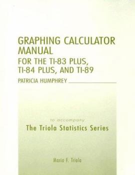 Paperback Graphing Calculator Manual for the Ti-83 Plus, Ti-84 Plus, and Ti-89: To Accompany the Triola Statistics Series Book