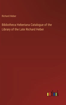 Hardcover Bibliotheca Heberiana Catalogue of the Library of the Late Richard Heber Book