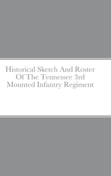 Hardcover Historical Sketch And Roster Of The Tennessee 3rd Mounted Infantry Regiment Book