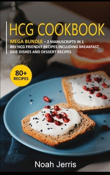 Hardcover Hcg Cookbook: MEGA BUNDLE - 2 Manuscripts in 1 - 80+ HCG - friendly recipes including breakfast, side dishes and dessert recipes Book