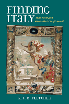 Hardcover Finding Italy: Travel, Nation, and Colonization in Vergil's Aeneid Book